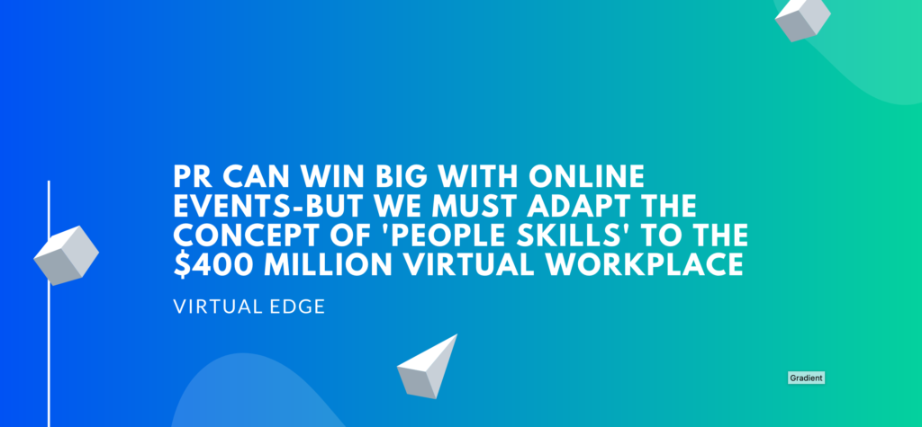 PR Can Win Big with Online Events-but We Must Adapt the Concept of 'People Skills' to the $400 Million Virtual Workplace