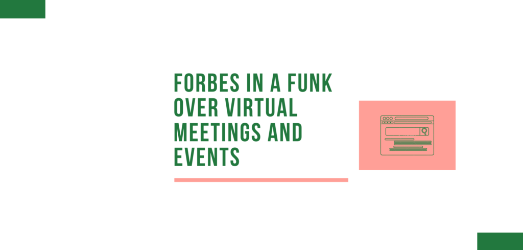 Forbes in a Funk over Virtual Meetings and Events