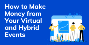 How to Make Money from Your Virtual and Hybrid Events