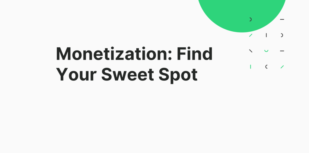 Monetization: Find Your Sweet Spot