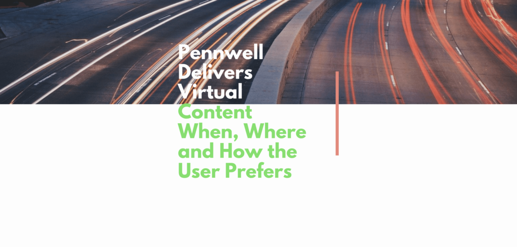 Pennwell Delivers Virtual Content When, Where and How the User Prefers