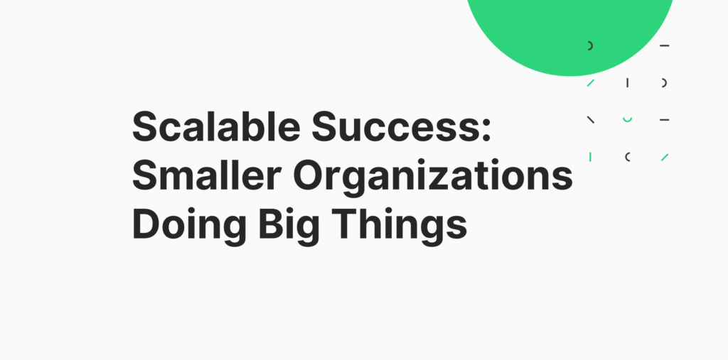 Scalable Success: Smaller Organizations Doing Big Things
