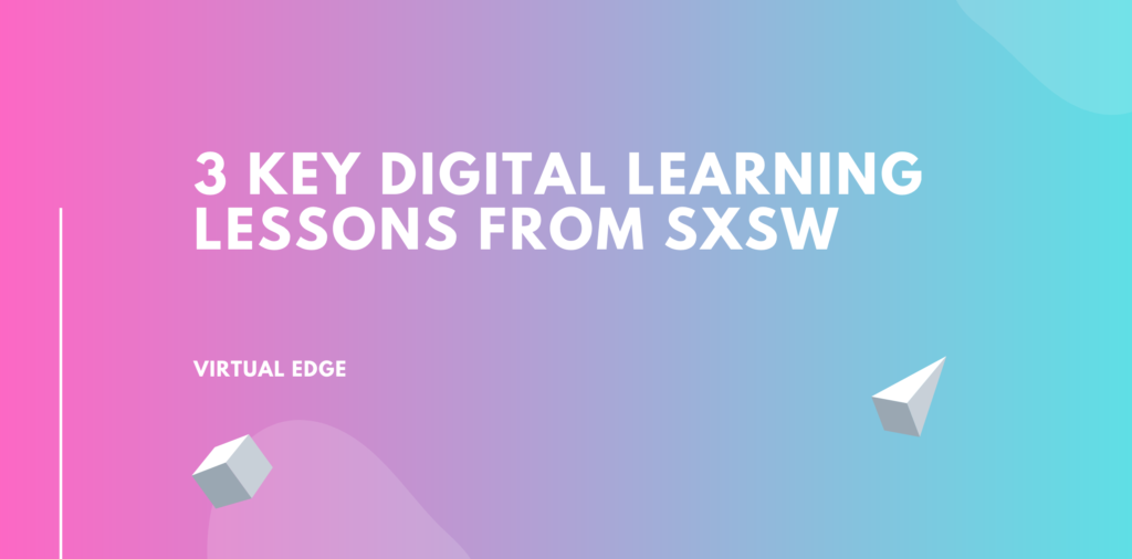 3 Key Digital Learning Lessons From SXSW