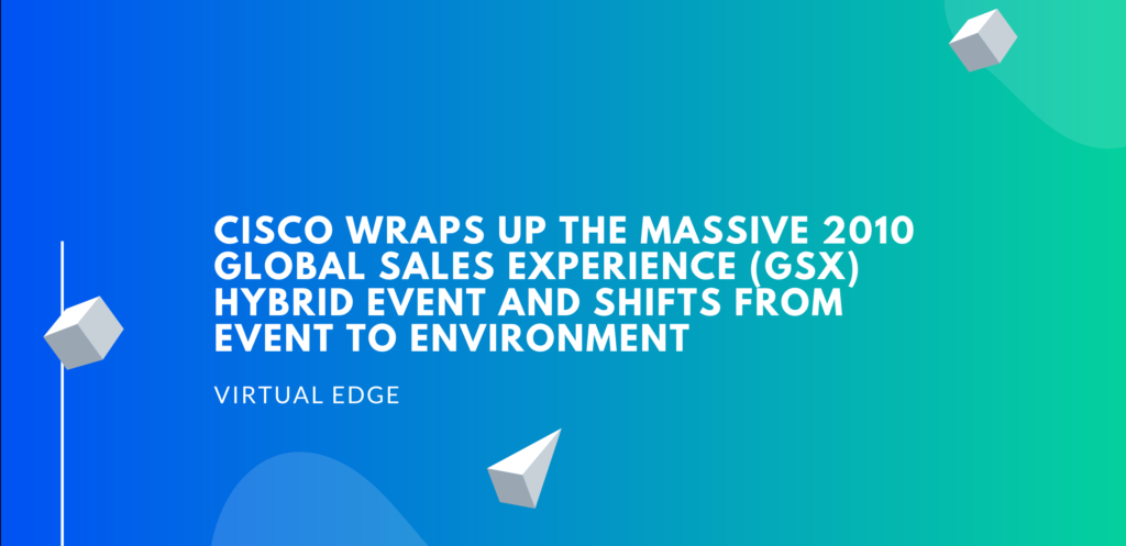 Cisco Wraps up the Massive 2010 Global Sales Experience (GSX) Hybrid Event and Shifts from Event to Environment