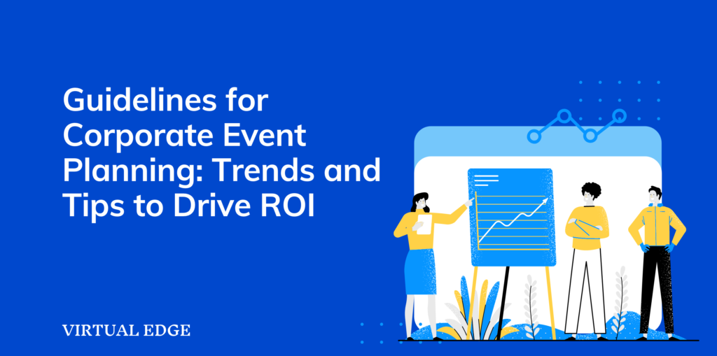 Guidelines for Corporate Event Planning: Trends and Tips to Drive ROI