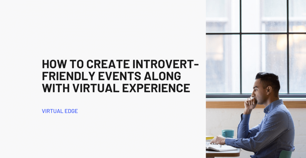 How to Create Introvert-Friendly Events Along with Virtual Experience