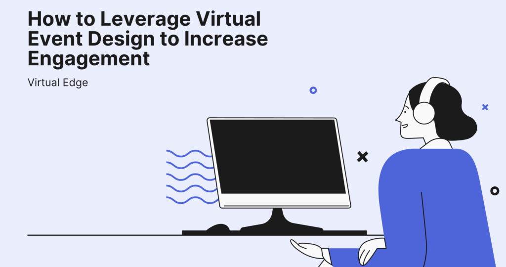 How to Leverage Virtual Event Design to Increase Engagement