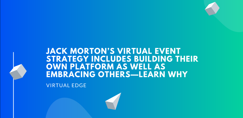 Jack Morton’s Virtual Event Strategy Includes Building Their Own Platform as well as Embracing Others—Learn Why