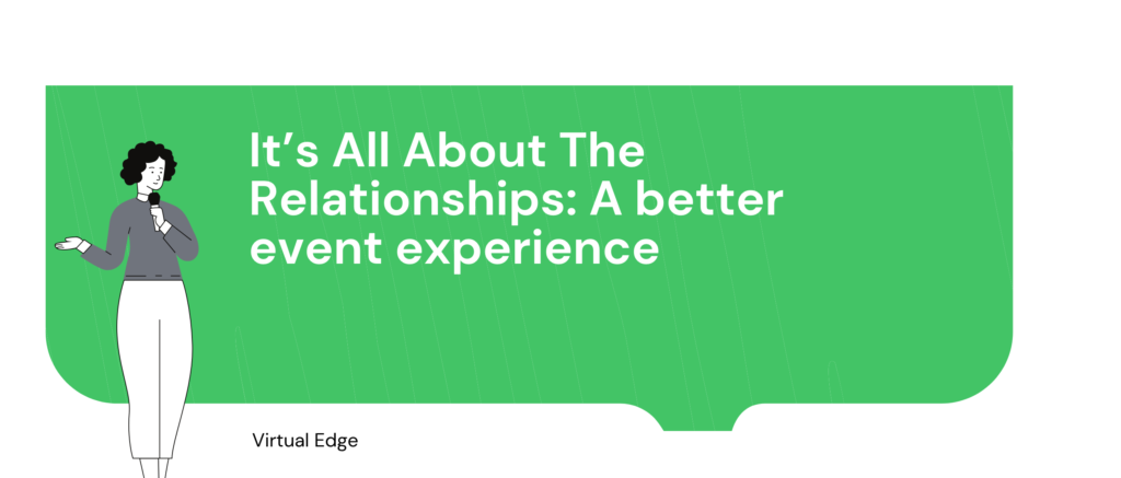 It’s All About The Relationships: A better event experience