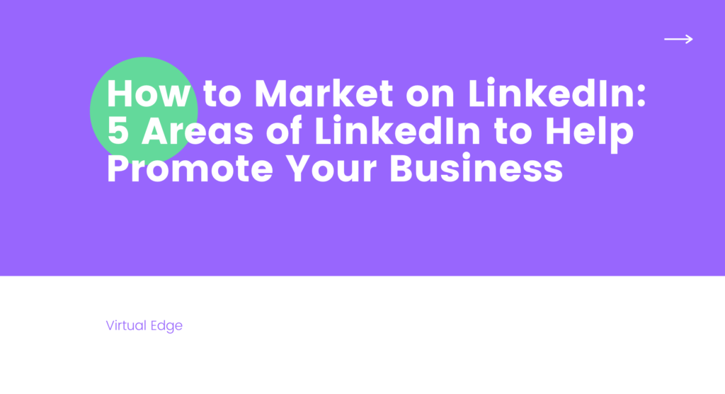 How to Market on LinkedIn: 5 Areas of LinkedIn to Help Promote Your Business