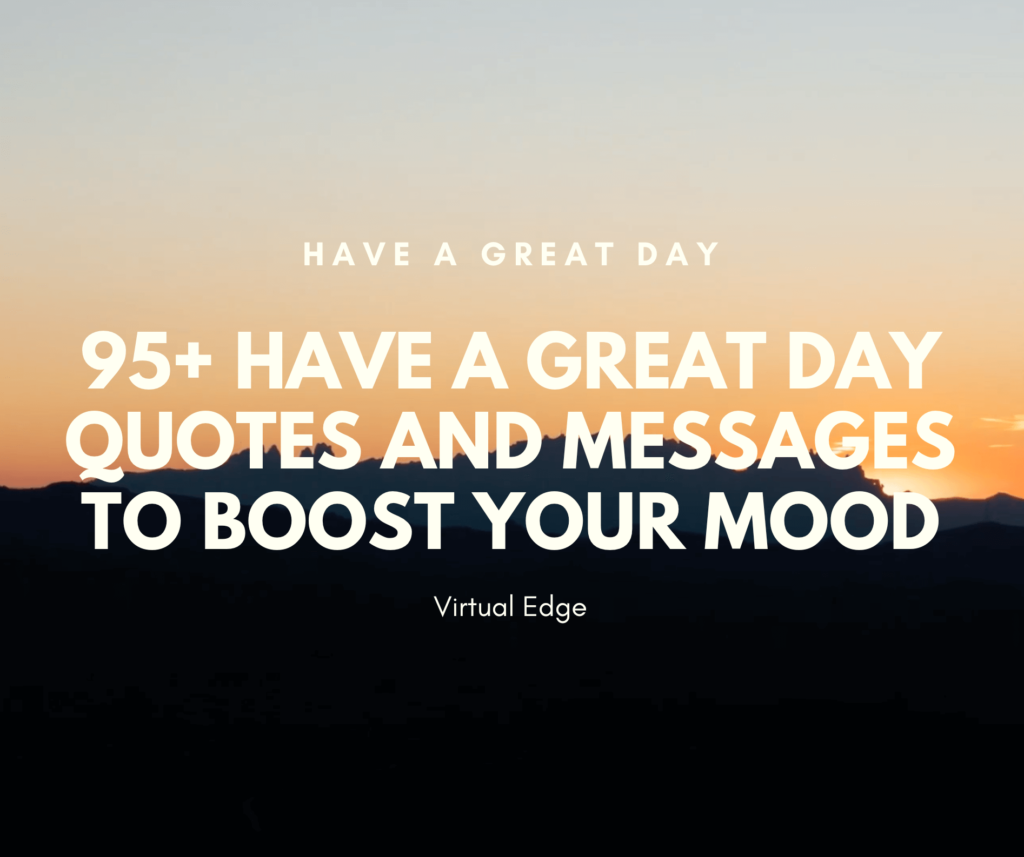 95+ Have a Great Day Quotes and Messages to Boost Your Mood | Virtual Edge