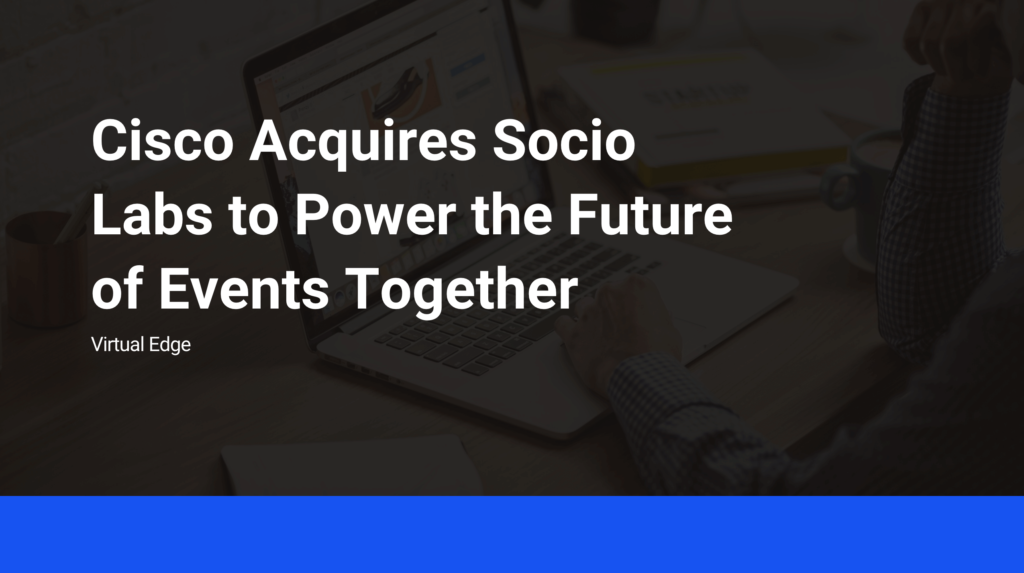 Cisco Acquires Socio Labs to Power the Future of Events Together