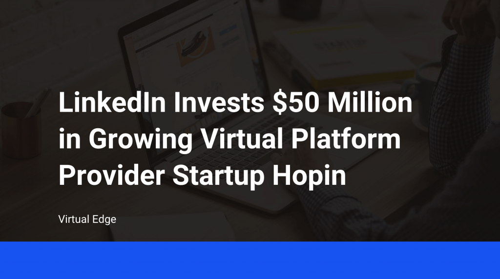 LinkedIn Invests $50 Million in Growing Virtual Platform Provider ...