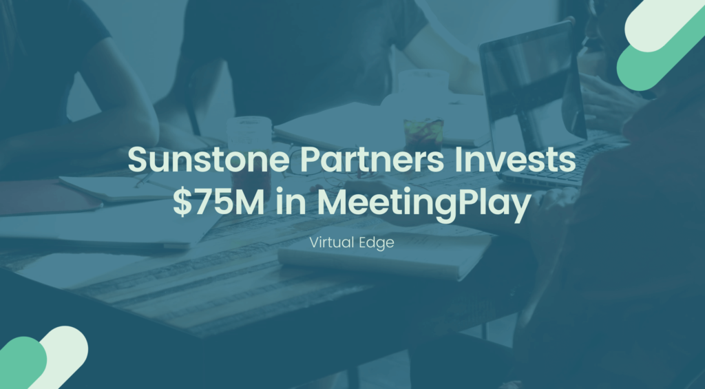 Sunstone Partners Invests $75M in MeetingPlay