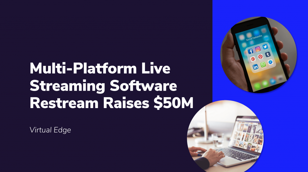 Multi-Platform Live Streaming Software Restream Raises $50M