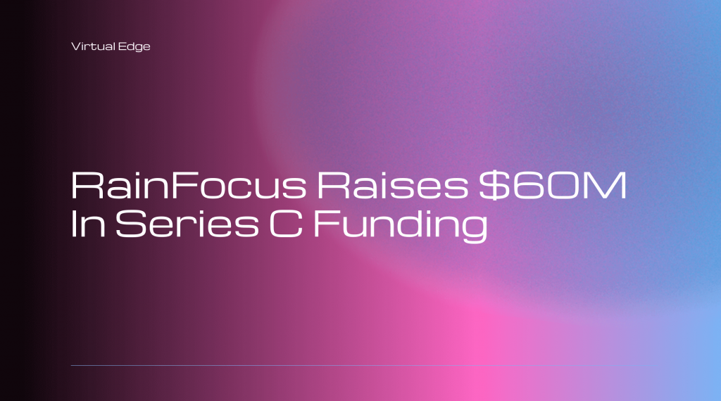 RainFocus Raises $60M In Series C Funding