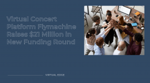 Virtual Concert Platform Flymachine Raises $21 Million in New Funding Round