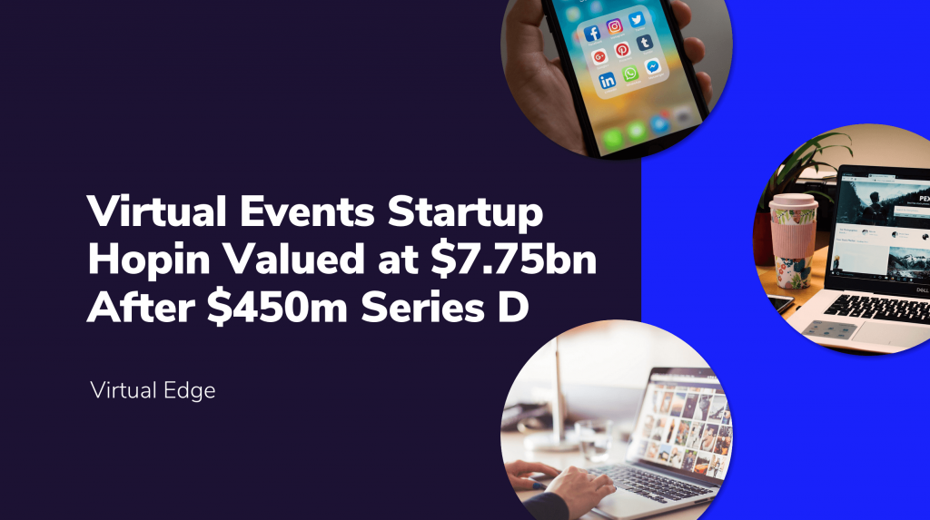 Virtual Events Startup Hopin Valued at $7.75bn After $450m Series D