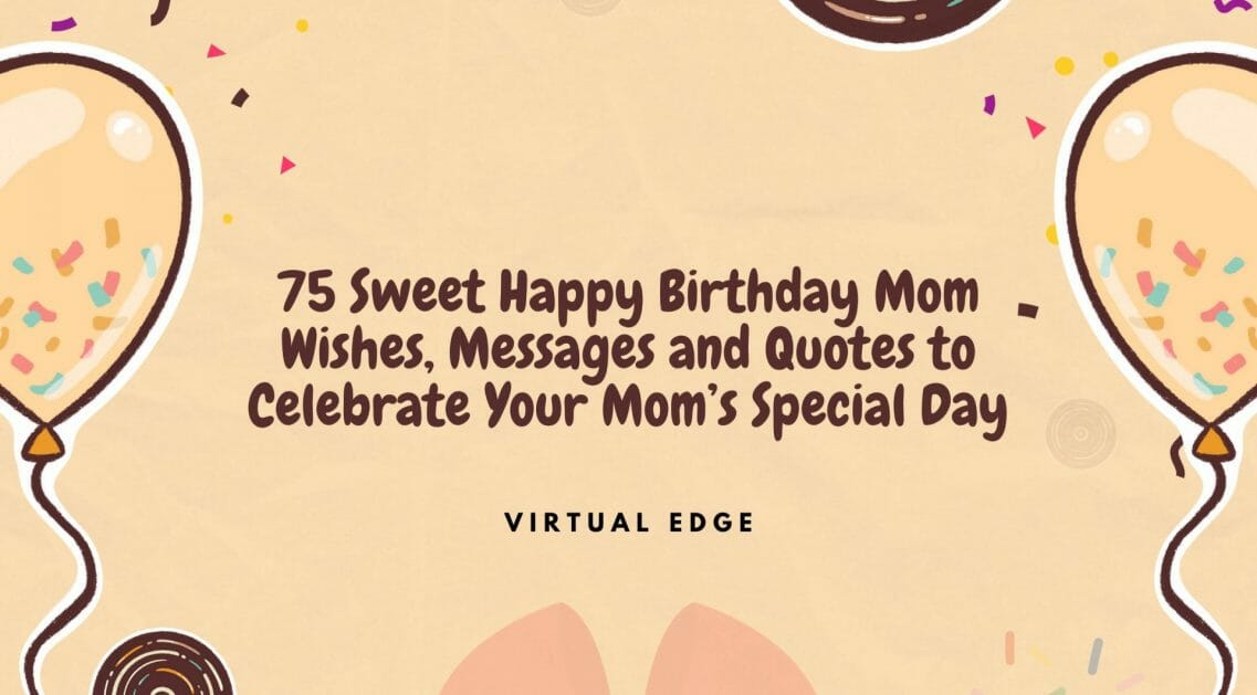 75 Sweet Happy Birthday Mom Wishes, Messages and Quotes to Celebrate Your Mom’s Special Day